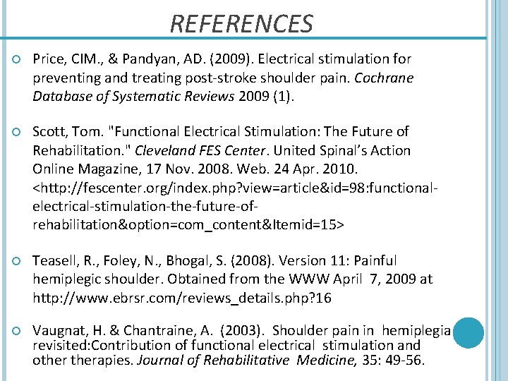 REFERENCES Price, CIM. , & Pandyan, AD. (2009). Electrical stimulation for preventing and treating