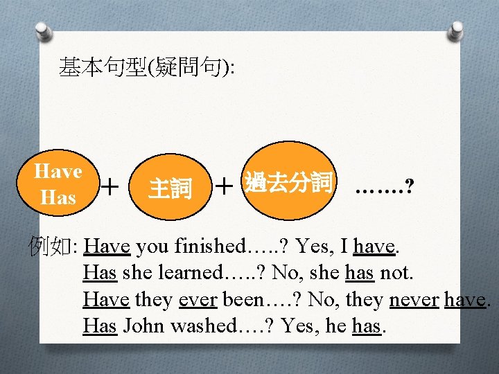 基本句型(疑問句): Have Has + 主詞 + 過去分詞 ……. ? 例如: Have you finished…. .