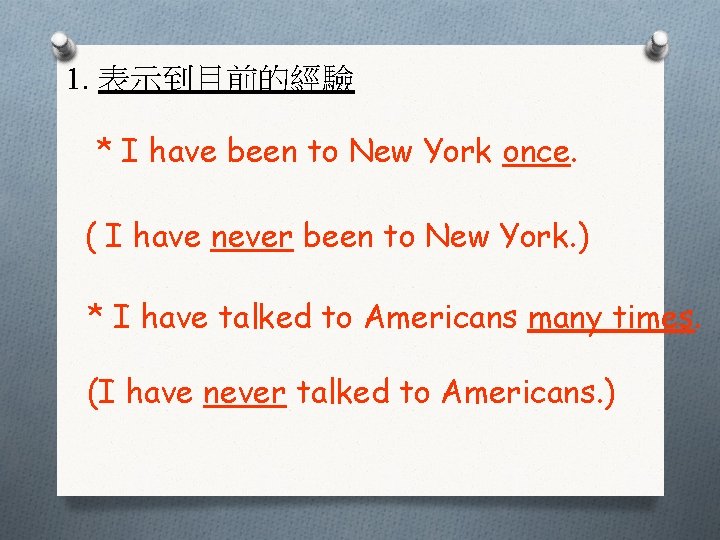 1. 表示到目前的經驗 * I have been to New York once. ( I have never