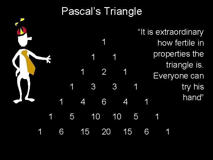Pascal’s Triangle “It is extraordinary 1 how fertile in properties the 1 1 triangle