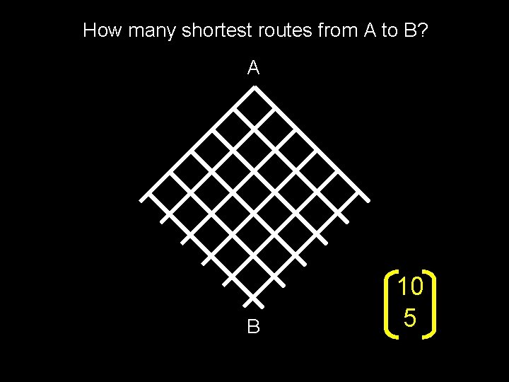 How many shortest routes from A to B? A B 10 5 