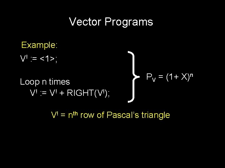 Vector Programs Example: V! : = <1>; Loop n times V! : = V!