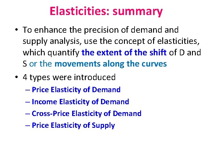 Elasticities: summary • To enhance the precision of demand supply analysis, use the concept