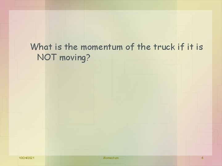 What is the momentum of the truck if it is NOT moving? 10/24/2021 Momentum
