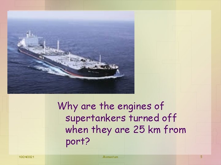 Why are the engines of supertankers turned off when they are 25 km from