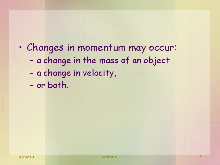  • Changes in momentum may occur: – a change in the mass of