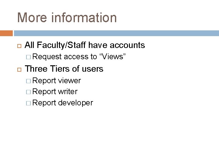 More information All Faculty/Staff have accounts � Request access to “Views” Three Tiers of