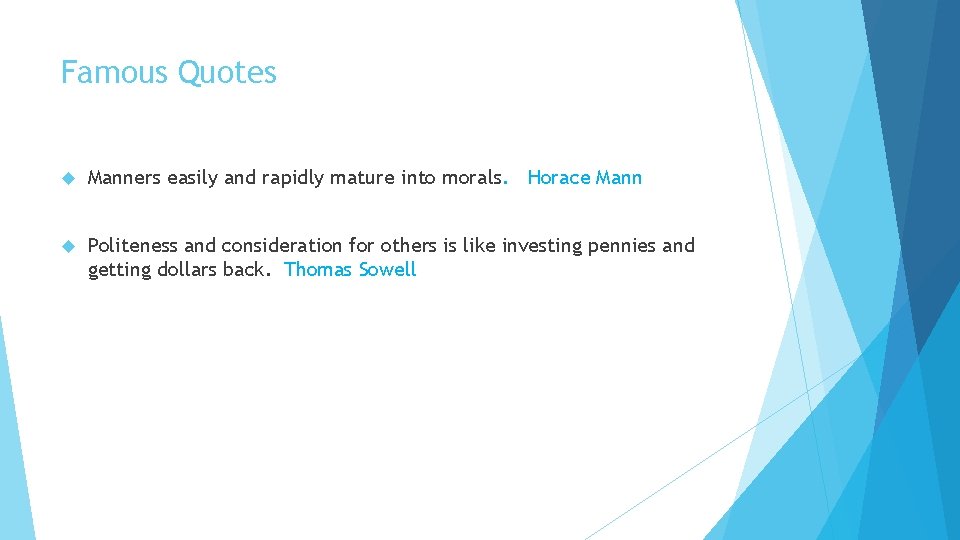 Famous Quotes Manners easily and rapidly mature into morals. Horace Mann Politeness and consideration