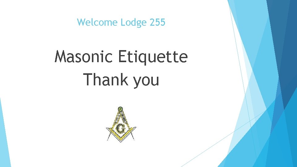 Welcome Lodge 255 Masonic Etiquette Thank you 