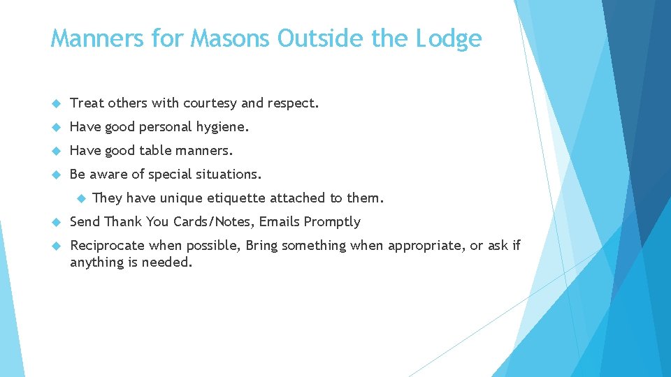 Manners for Masons Outside the Lodge Treat others with courtesy and respect. Have good
