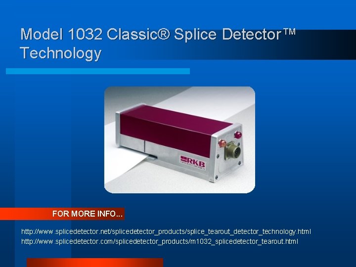 Model 1032 Classic® Splice Detector™ Technology FOR MORE INFO. . . http: //www. splicedetector.