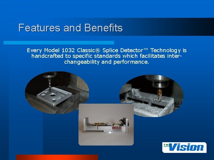 Features and Benefits Every Model 1032 Classic® Splice Detector™ Technology is handcrafted to specific
