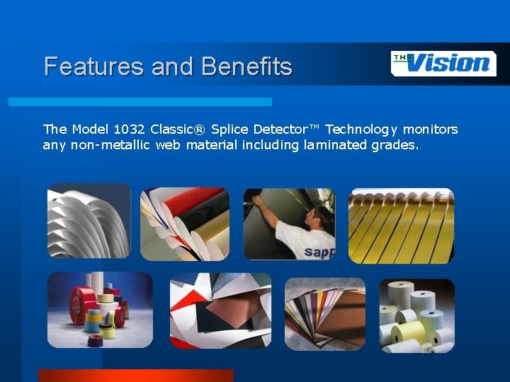 Features and Benefits The Model 1032 Classic® Splice Detector™ Technology monitors any non-metallic web