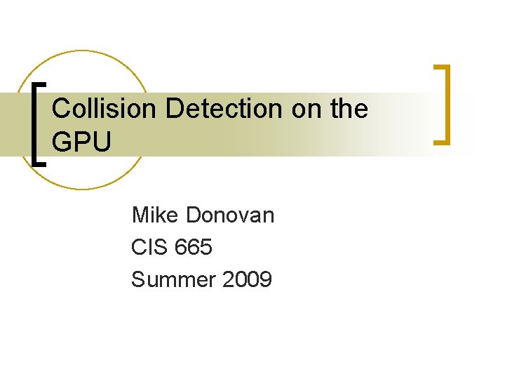 Collision Detection on the GPU Mike Donovan CIS 665 Summer 2009 