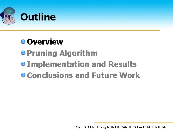 Outline Overview Pruning Algorithm Implementation and Results Conclusions and Future Work The UNIVERSITY of