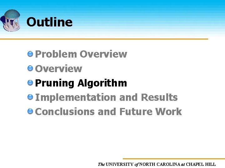 Outline Problem Overview Pruning Algorithm Implementation and Results Conclusions and Future Work The UNIVERSITY