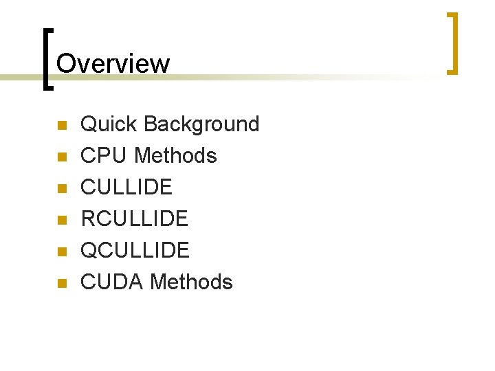 Overview n n n Quick Background CPU Methods CULLIDE RCULLIDE QCULLIDE CUDA Methods 