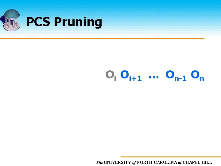 PCS Pruning Oi Oi+1 … On-1 On The UNIVERSITY of NORTH CAROLINA at CHAPEL