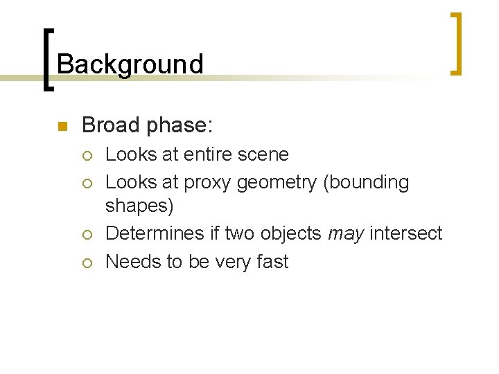 Background n Broad phase: ¡ ¡ Looks at entire scene Looks at proxy geometry