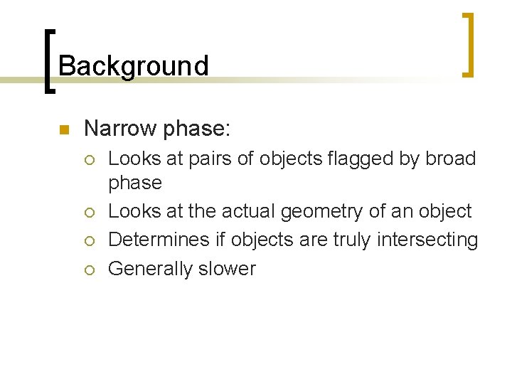 Background n Narrow phase: ¡ ¡ Looks at pairs of objects flagged by broad