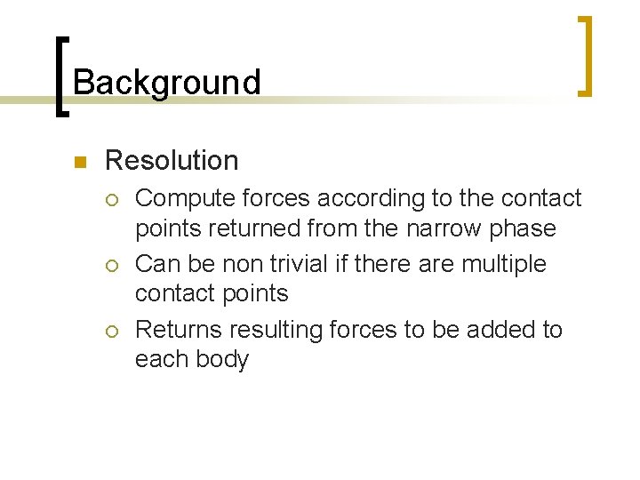 Background n Resolution ¡ ¡ ¡ Compute forces according to the contact points returned