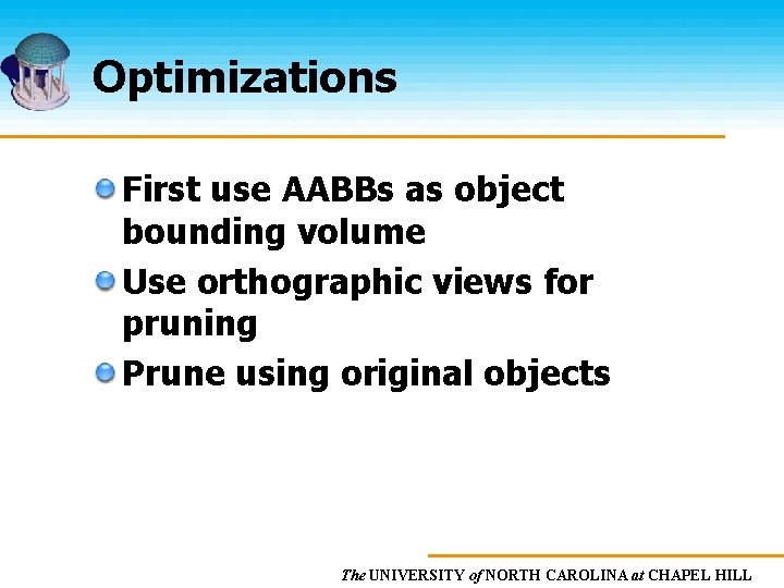 Optimizations First use AABBs as object bounding volume Use orthographic views for pruning Prune