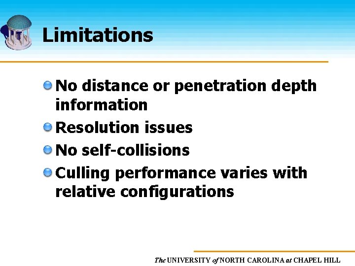 Limitations No distance or penetration depth information Resolution issues No self-collisions Culling performance varies