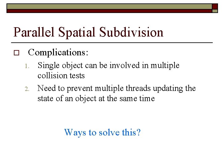 Parallel Spatial Subdivision o Complications: 1. 2. Single object can be involved in multiple