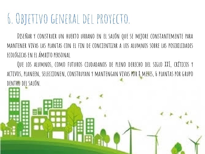 6. Objetivo general del proyecto. Diseñar y construir un huerto urbano en el salón