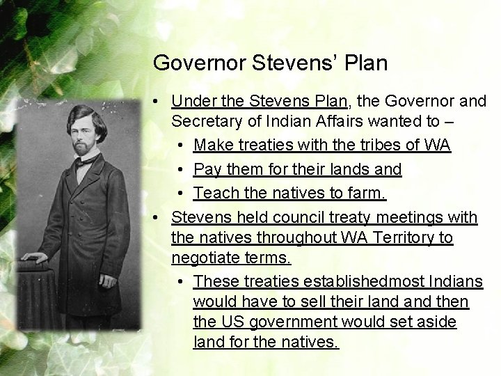 Governor Stevens’ Plan • Under the Stevens Plan, the Governor and Secretary of Indian