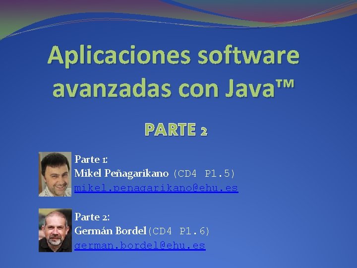 Aplicaciones software avanzadas con Java™ PARTE 2 Parte 1: Mikel Peñagarikano (CD 4 P