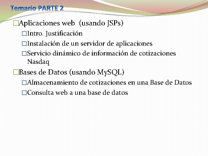 �Aplicaciones web (usando JSPs) �Intro. Justificación �Instalación de un servidor de aplicaciones �Servicio dinámico