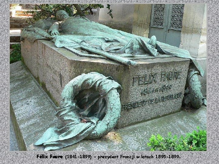 Félix Faure (1841 -1899) - prezydent Francji w latach 1895 -1899. 