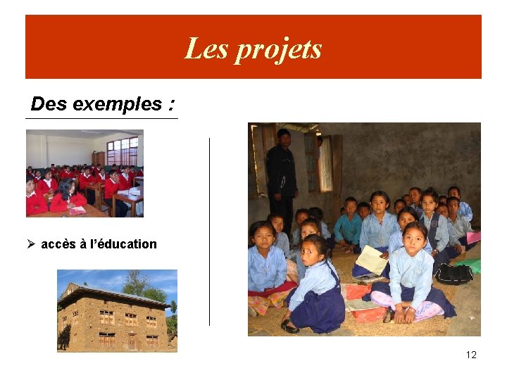 Les projets Des exemples : Ø accès à l’éducation 12 