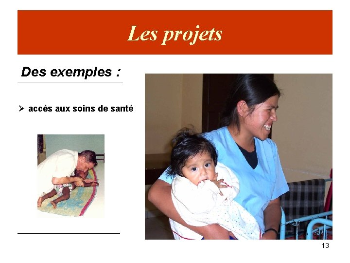 Les projets Des exemples : Ø accès aux soins de santé 13 