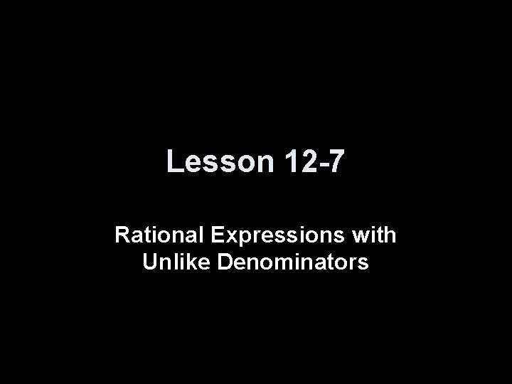 Lesson 12 -7 Rational Expressions with Unlike Denominators 