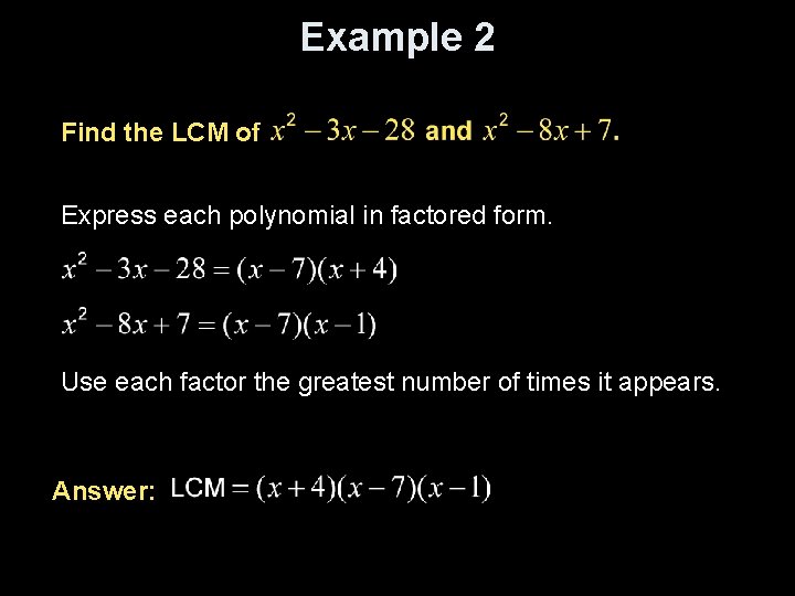 Example 2 Find the LCM of Express each polynomial in factored form. Use each