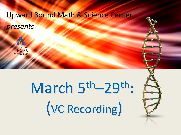 Upward Bound Math & Science Center presents th th March 5 – 29 :