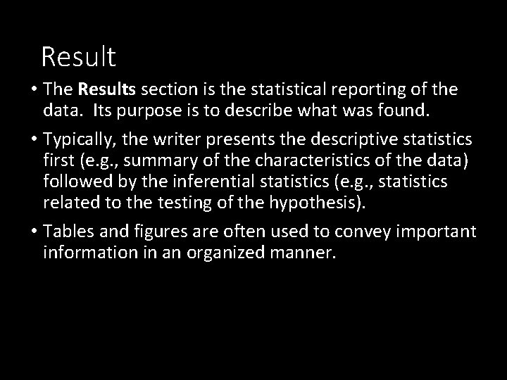 Result • The Results section is the statistical reporting of the data. Its purpose