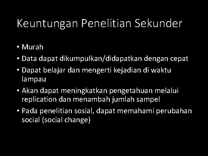 Keuntungan Penelitian Sekunder • Murah • Data dapat dikumpulkan/didapatkan dengan cepat • Dapat belajar