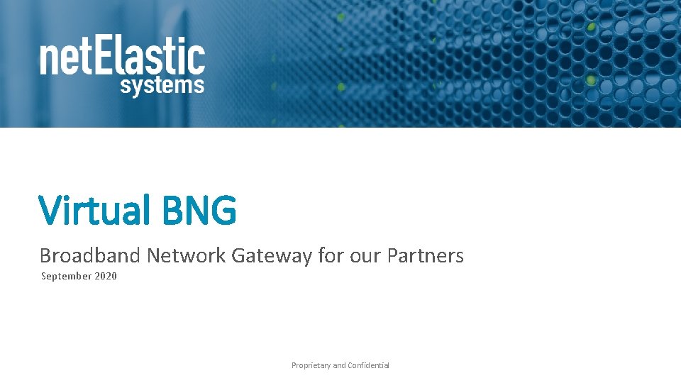 Virtual BNG Broadband Network Gateway for our Partners September 2020 Proprietary and Confidential 