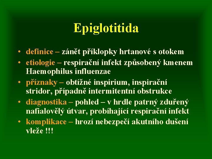 Epiglotitida • definice – zánět příklopky hrtanové s otokem • etiologie – respirační infekt