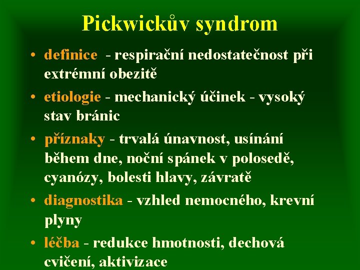 Pickwickův syndrom • definice - respirační nedostatečnost při extrémní obezitě • etiologie - mechanický