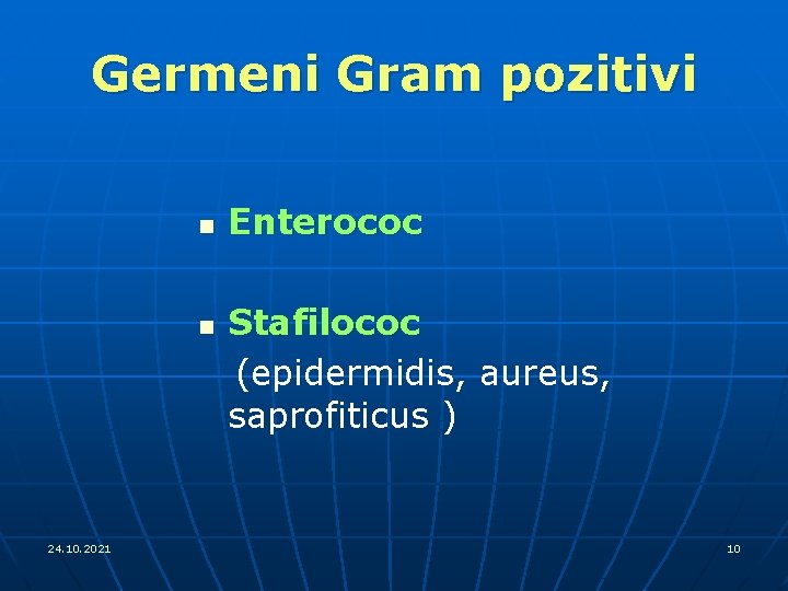 Germeni Gram pozitivi n n 24. 10. 2021 Enterococ Stafilococ (epidermidis, aureus, saprofiticus )