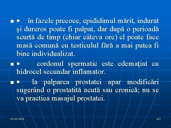 n n n · în fazele precoce, epididimul mărit, indurat şi dureros poate fi