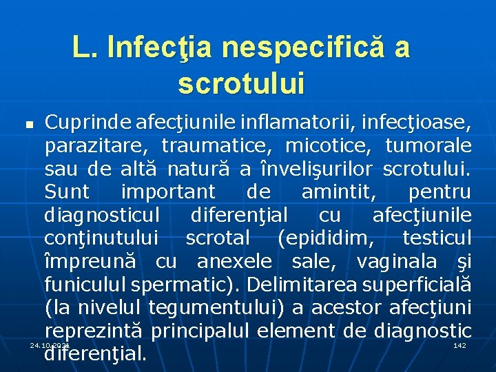 L. Infecţia nespecifică a scrotului n Cuprinde afecţiunile inflamatorii, infecţioase, parazitare, traumatice, micotice, tumorale