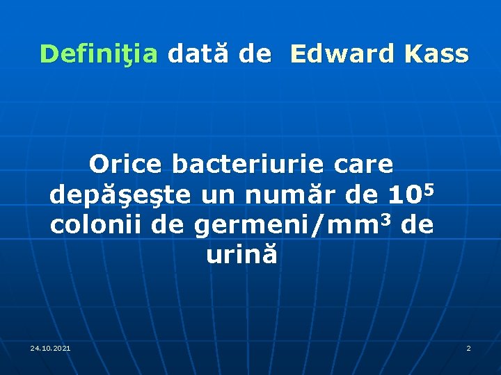 Definiţia dată de Edward Kass Orice bacteriurie care depăşeşte un număr de 105 colonii