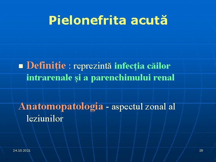 Pielonefrita acută n Definiţie : reprezintă infecţia căilor intrarenale şi a parenchimului renal Anatomopatologia