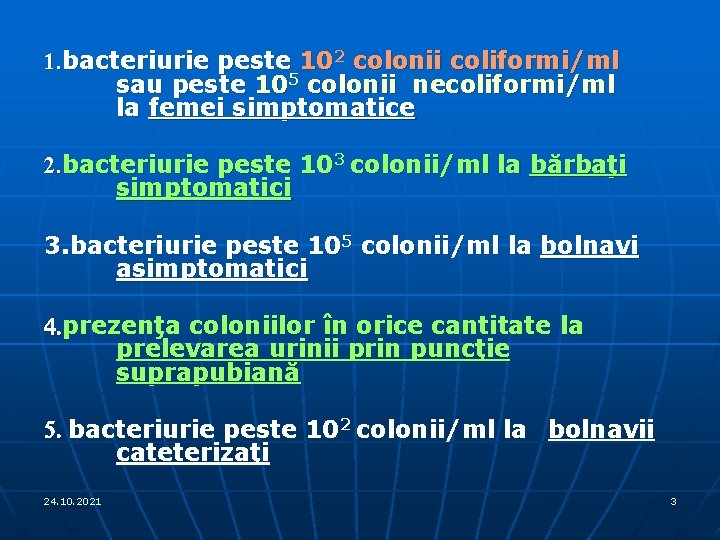 1. bacteriurie peste 102 colonii coliformi/ml sau peste 105 colonii necoliformi/ml la femei simptomatice