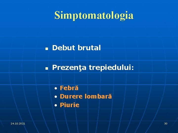 Simptomatologia n Debut brutal n Prezenţa trepiedului: • Febră • Durere lombară • Piurie